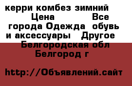 керри комбез зимний 134 6 › Цена ­ 5 500 - Все города Одежда, обувь и аксессуары » Другое   . Белгородская обл.,Белгород г.